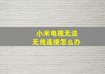 小米电视无法无线连接怎么办