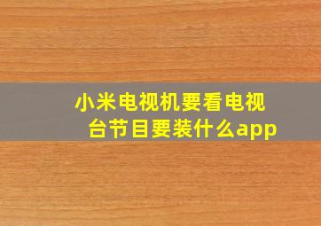 小米电视机要看电视台节目要装什么app