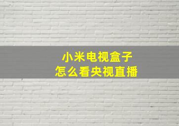 小米电视盒子怎么看央视直播