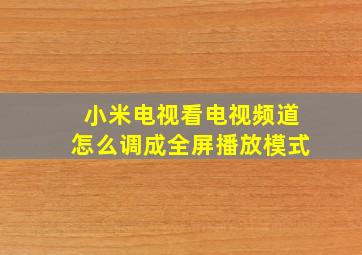 小米电视看电视频道怎么调成全屏播放模式