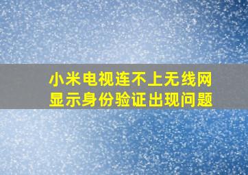 小米电视连不上无线网显示身份验证出现问题