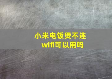 小米电饭煲不连wifi可以用吗