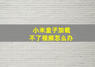 小米盒子加载不了视频怎么办