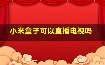 小米盒子可以直播电视吗