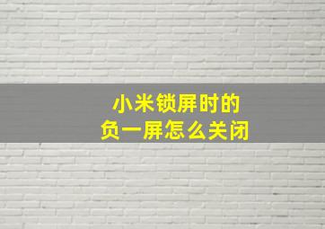 小米锁屏时的负一屏怎么关闭