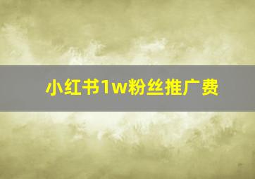 小红书1w粉丝推广费