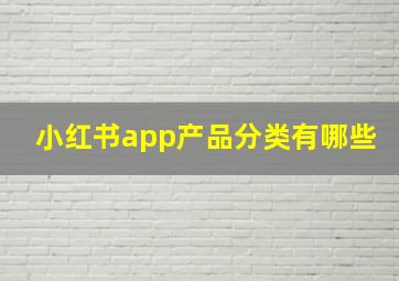 小红书app产品分类有哪些