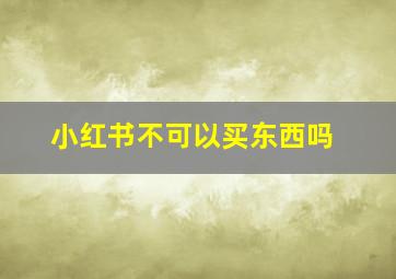 小红书不可以买东西吗