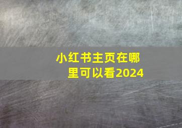 小红书主页在哪里可以看2024