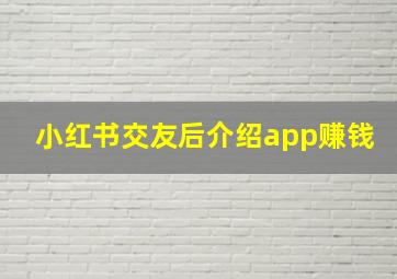 小红书交友后介绍app赚钱