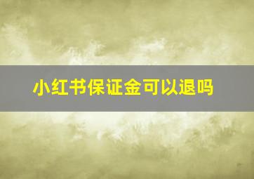 小红书保证金可以退吗