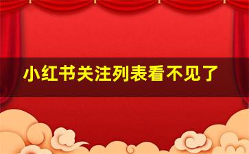 小红书关注列表看不见了