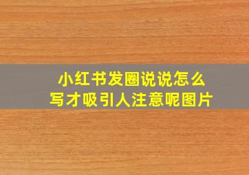 小红书发圈说说怎么写才吸引人注意呢图片