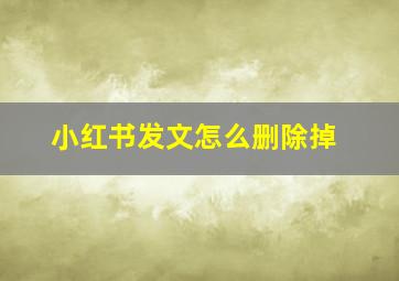 小红书发文怎么删除掉