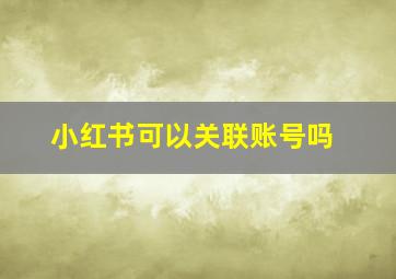 小红书可以关联账号吗