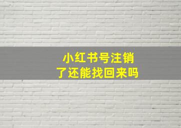 小红书号注销了还能找回来吗