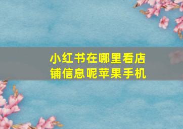 小红书在哪里看店铺信息呢苹果手机