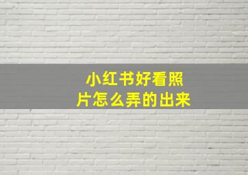 小红书好看照片怎么弄的出来