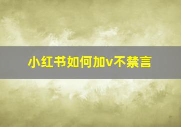 小红书如何加v不禁言