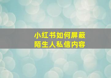 小红书如何屏蔽陌生人私信内容