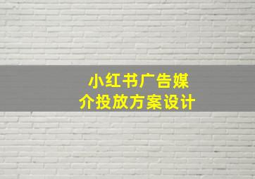 小红书广告媒介投放方案设计