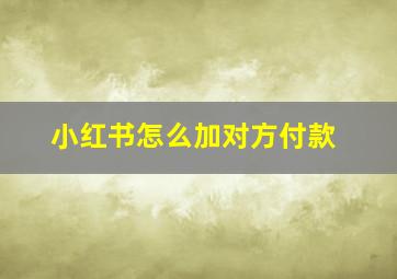 小红书怎么加对方付款