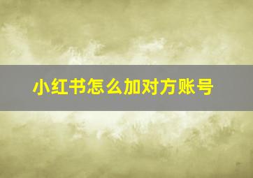 小红书怎么加对方账号