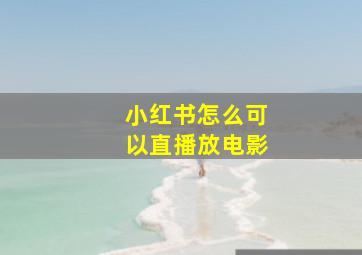 小红书怎么可以直播放电影