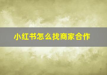 小红书怎么找商家合作