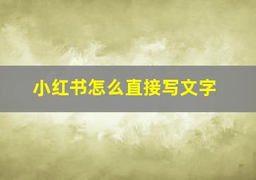 小红书怎么直接写文字