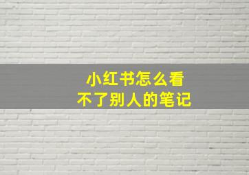 小红书怎么看不了别人的笔记