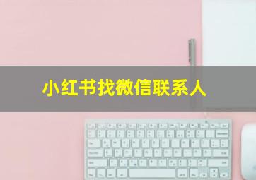 小红书找微信联系人