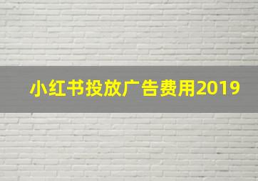 小红书投放广告费用2019