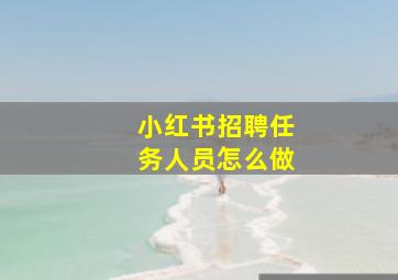 小红书招聘任务人员怎么做