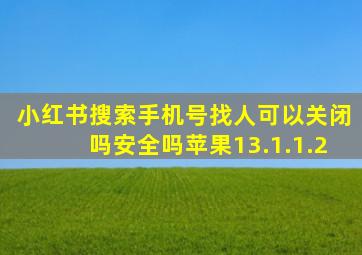 小红书搜索手机号找人可以关闭吗安全吗苹果13.1.1.2