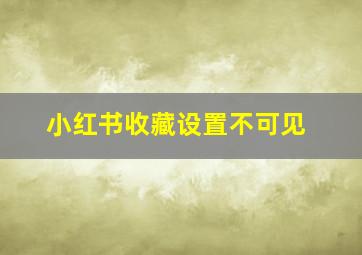 小红书收藏设置不可见