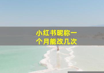 小红书昵称一个月能改几次