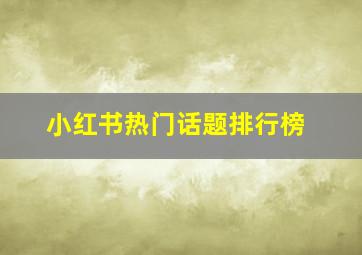 小红书热门话题排行榜