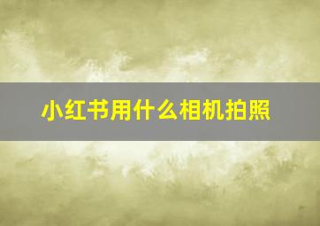 小红书用什么相机拍照