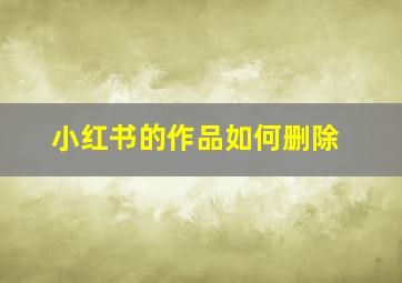 小红书的作品如何删除