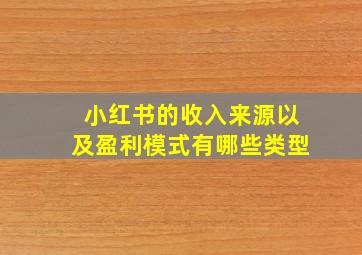 小红书的收入来源以及盈利模式有哪些类型