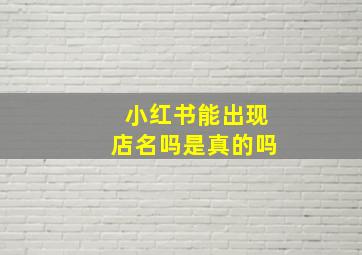 小红书能出现店名吗是真的吗