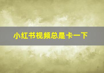 小红书视频总是卡一下