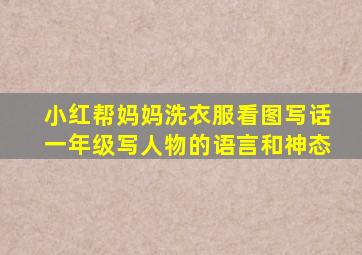 小红帮妈妈洗衣服看图写话一年级写人物的语言和神态