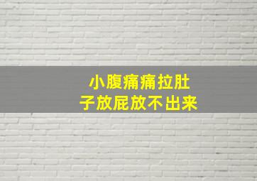 小腹痛痛拉肚子放屁放不出来