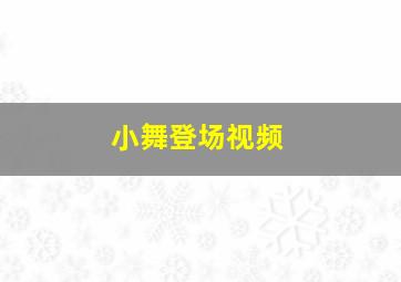 小舞登场视频