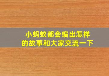 小蚂蚁都会编出怎样的故事和大家交流一下