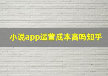 小说app运营成本高吗知乎