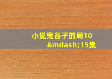 小说鬼谷子的局10—15集