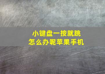 小键盘一按就跳怎么办呢苹果手机